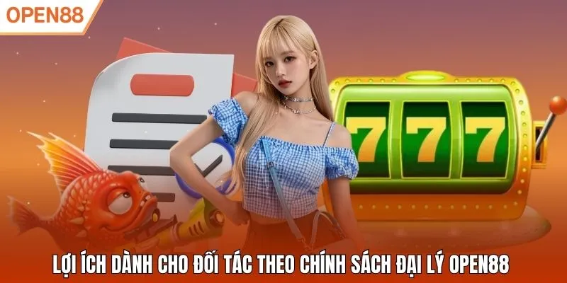 Lợi ích dành cho đối tác theo chính sách đại lý Open88