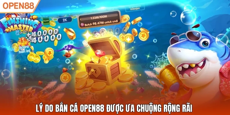 Lý do bắn cá Open88 được ưa chuộng rộng rãi
