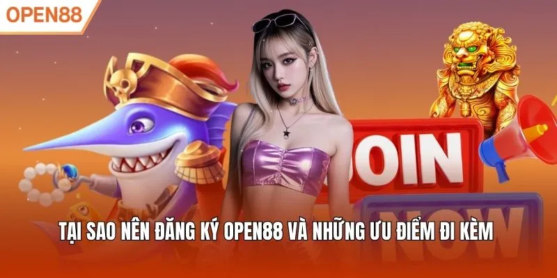 Tại sao nên đăng ký Open88 và những ưu điểm đi kèm