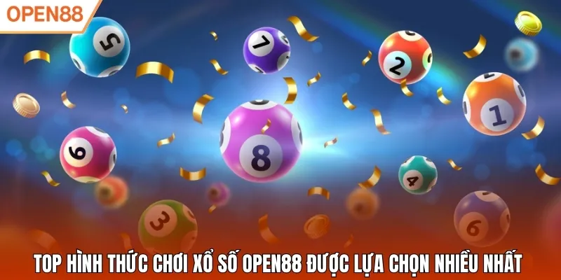 Top hình thức chơi xổ số Open88 được lựa chọn nhiều nhất