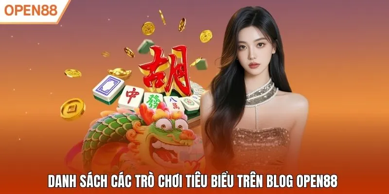 Danh sách các trò chơi tiêu biểu trên blog Open88